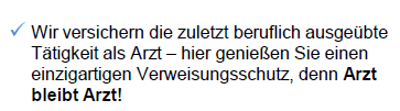 Wir versichern die zuletzt beruflich ausgeübte Tätigkeit als Arzt – hier genießen Sie einen einzigartigen Verweisungsschutz, denn Arzt
bleibt Arzt!